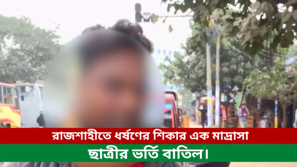 এবার রাজশাহীতে ধর্ষণের শিকার এক মাদ্রাসা ছাত্রীর ভর্তি বাতিল।