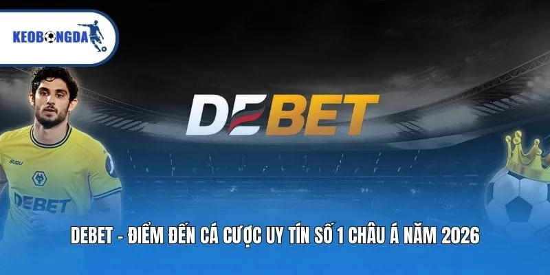 Debet - Điểm Đến Cá Cược Uy Tín Số 1 Châu Á Năm 2026