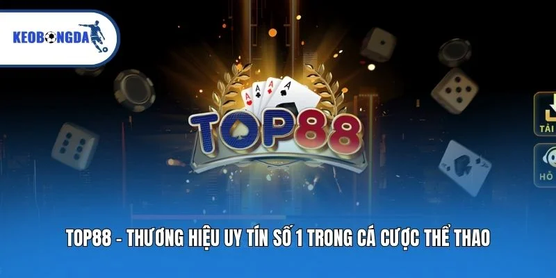 Top88 - Thương Hiệu Uy Tín Số 1 Trong Cá Cược Thể Thao