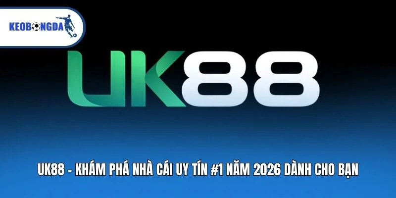 UK88 - Khám Phá Nhà Cái Uy Tín #1 Năm 2026 Dành Cho Bạn